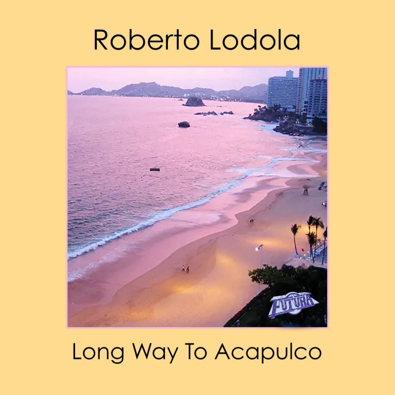 Roberto Lodola - Long Way To Acapulco [Futura]