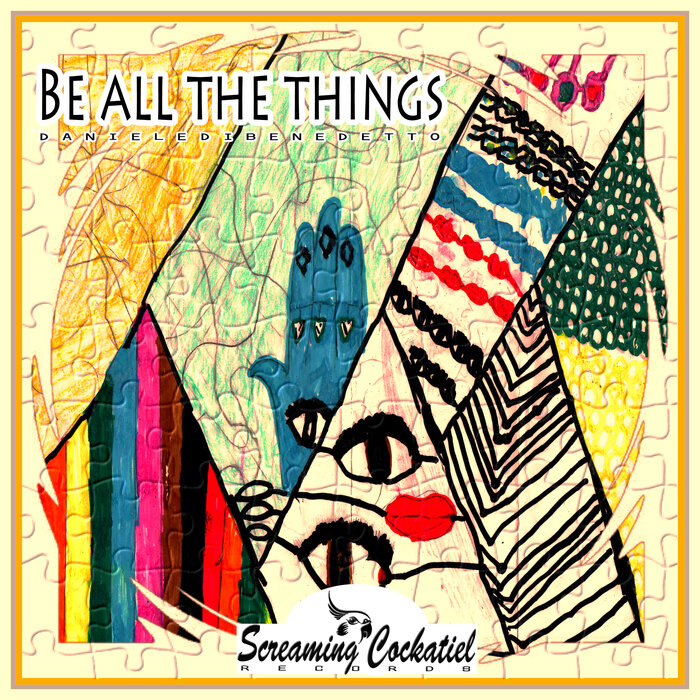 Daniele Dibenedetto - Be All The Things [Screaming Cockatiel Records]